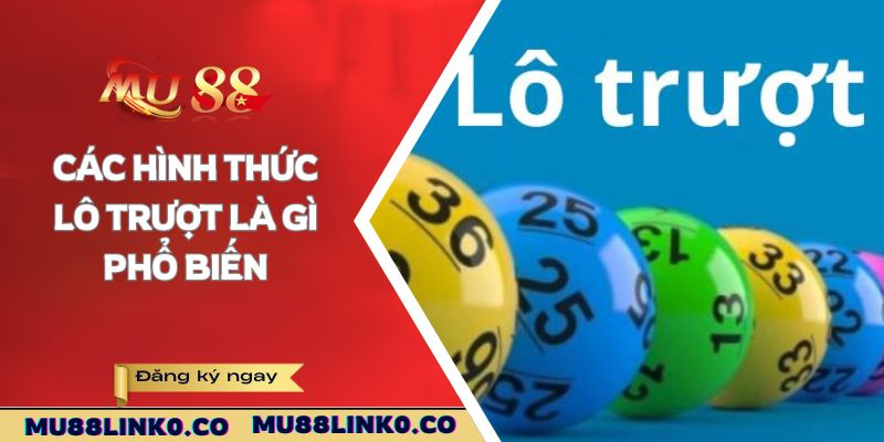 Lô Trượt Là Gì? Chiến Thuật Bắt Lô Thắng Lớn Tại Mu88 3 Các hình thức lô trượt là gì phổ biến