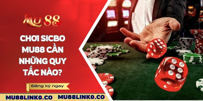 Sicbo Mu88 - Mẹo Chơi Xúc Xắc Hốt Bạc Lên Tới 90% 3 Chơi Sicbo Mu88 cần những quy tắc nào?