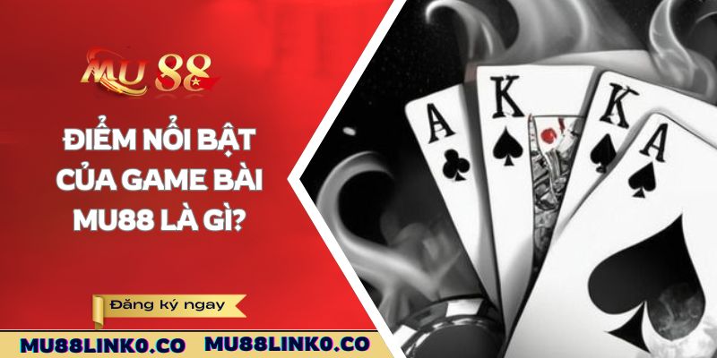 Game Bài Mu88 2 Điểm nổi bật của game bài Mu88 là gì?
