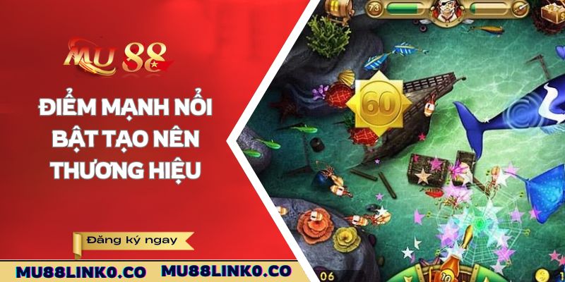 Bắn Cá Mu88 2 Điểm mạnh nổi bật tạo nên thương hiệu