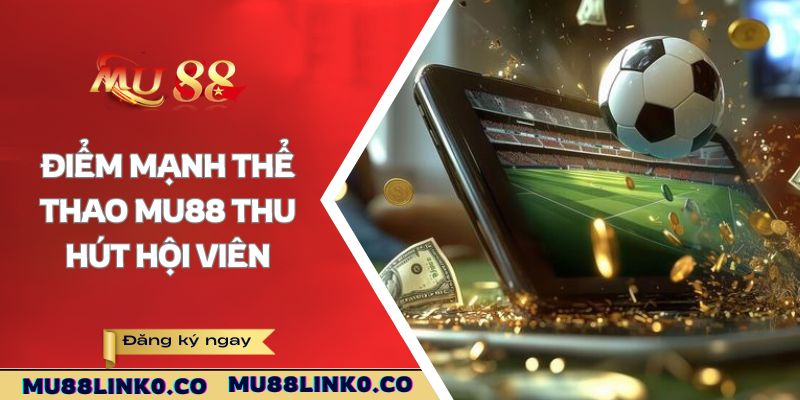 Thể Thao Mu88 2 Điểm mạnh thể thao Mu88 thu hút hội viên