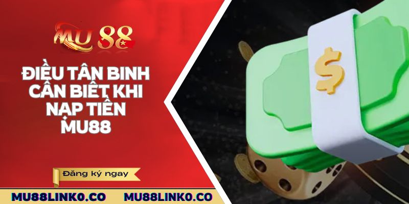 Nạp Tiền Mu88 1 Điều tân binh cần biết khi nạp tiền Mu88