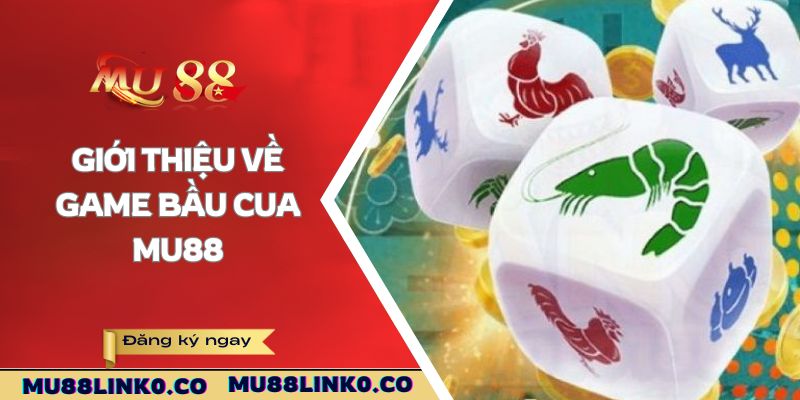 Giới thiệu về game Bầu Cua Mu88