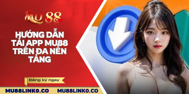 Tải App Mu88 2 Hướng dẫn tải app Mu88 trên đa nền tảng