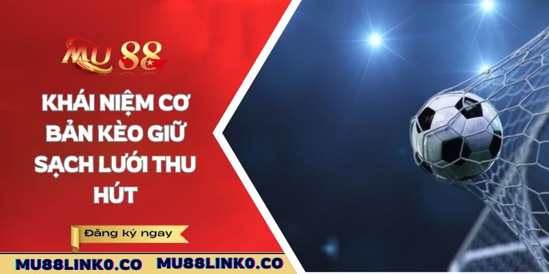 Kèo Giữ Sạch Lưới Mu88 - Cơ Hội Thắng Lớn Thú Vị 2025 2 Khái niệm cơ bản kèo giữ sạch lưới thu hút