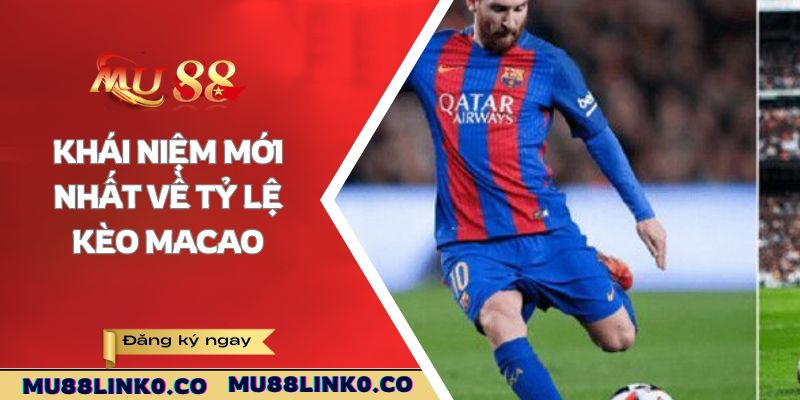Khái niệm mới nhất về tỷ lệ kèo Macao