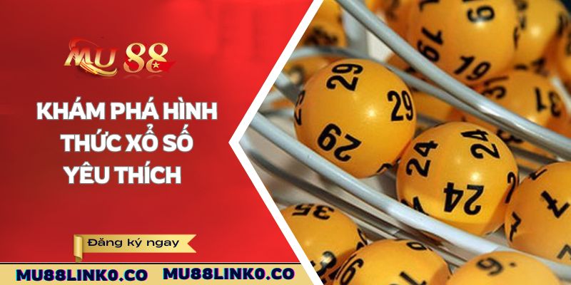 Xổ Số Mu88 2 Khám phá hình thức xổ số yêu thích
