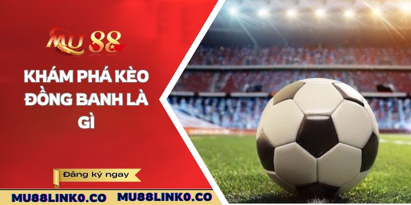 Khám phá kèo đồng banh là gì
