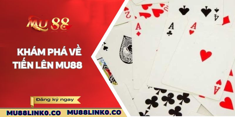 Khám Phá Tiến Lên Mu88 - Game Đánh Bài Cực Đỉnh 2 Khám phá về Tiến Lên Mu88