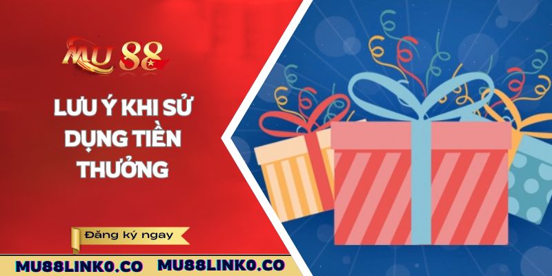 Mu88 Tặng 58K - Cơ Hội Nhận Thưởng Dành Riêng Cho Bạn 4 Lưu ý khi sử dụng tiền thưởng