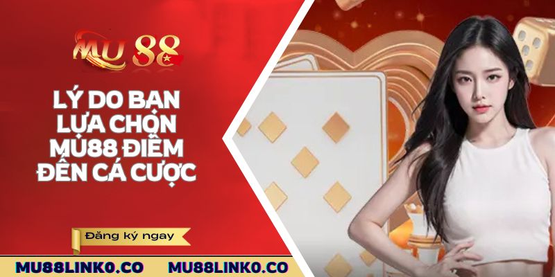 Mu88 3 Lý do bạn nên lựa chọn Mu88 điểm đến cá cược