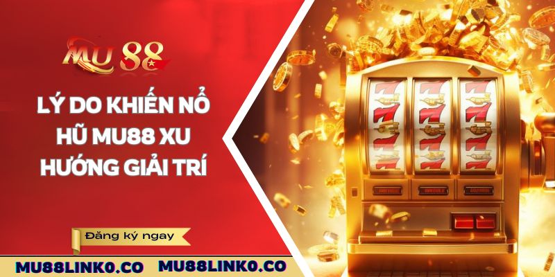 Nổ Hũ Mu88 2 Lý do khiến nổ hũ Mu88 xu hướng giải trí