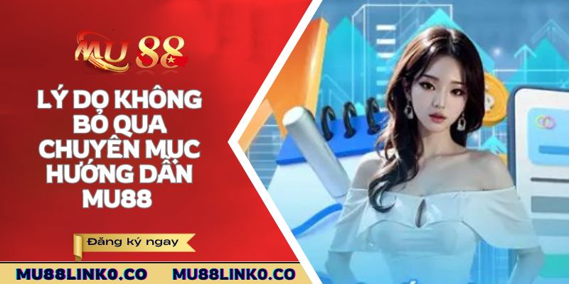 Hướng Dẫn Mu88 2 Lý do không bỏ qua chuyên mục hướng dẫn Mu88