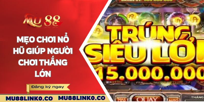 Mẹo Chơi Nổ Hũ Mu88 Giải Thưởng Triệu Đô Cho Người Mới 4 Mẹo chơi nổ hũ giúp người chơi thắng lớn