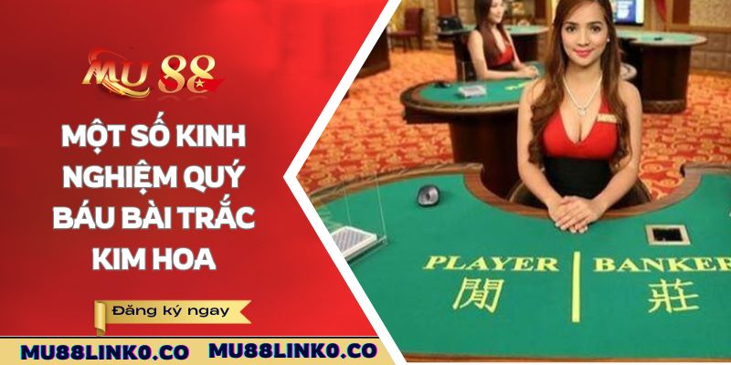 Bài Trắc Kim Hoa Mu88 - Thú Vị Mới Lạ Đầy Chiến Thuật 4 Một số kinh nghiệm quý báu bài Trắc Kim Hoa