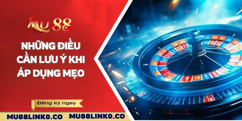 Mẹo Chơi Casino - Kinh Nghiệm Từ Người Chơi lâu Năm Tại Mu88 4 Những điều cần lưu ý khi áp dụng mẹo