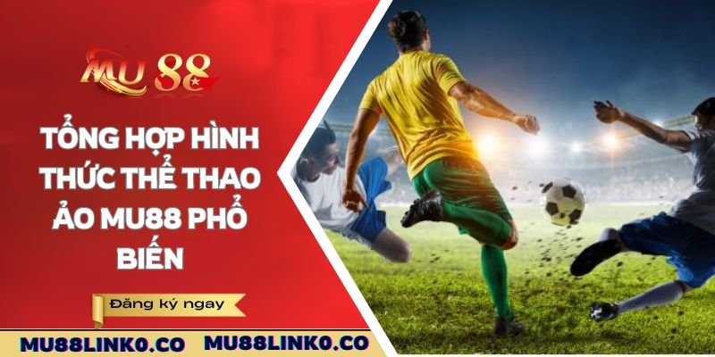 Thể Thao Ảo Mu88 - Cược Được Săn Đón Nhiều Nhất 4 Tổng hợp hình thức Thể thao ảo Mu88 phổ biến