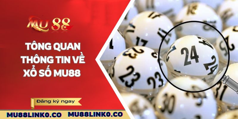 Xổ Số Mu88 1 Tông quan thông tin về xổ số Mu88