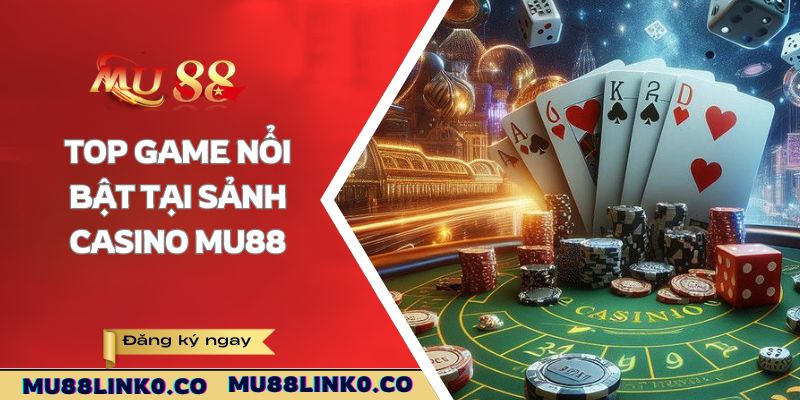 Casino Mu88 3 Top game nổi bật tại sảnh casino Mu88