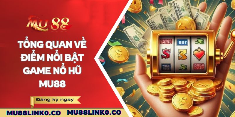 Nổ Hũ Mu88 1 Tổng quan về điểm nổi bật game nổ hũ Mu88